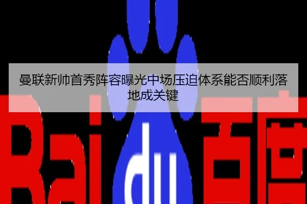 曼联新帅首秀阵容曝光中场压迫体系能否顺利落地成关键